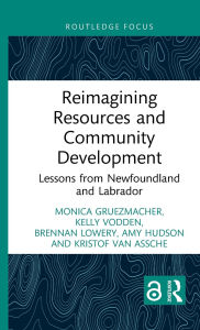 Title: Reimagining Resources and Community Development: Lessons from Newfoundland and Labrador, Author: Monica Gruezmacher