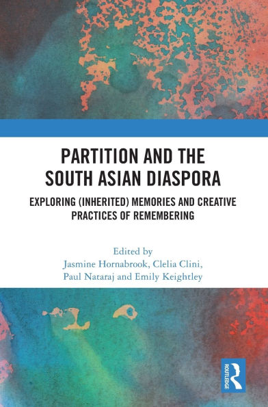 Partition and the South Asian Diaspora: Exploring (Inherited) Memories Creative Practices of Remembering