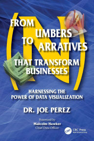 Title: From Numbers to Narratives that Transform Businesses: Harnessing the Power of Data Visualization, Author: Joe Perez