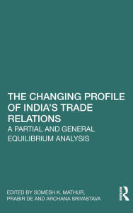 Free download books using isbn The Changing Profile of India's Trade Relations: A Partial and General Equilibrium Analysis 9781041033172 by Somesh K. Mathur, Prabir De, Archana Srivastava (English literature)