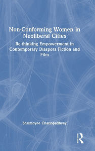 Ebook for ipad 2 free download Non-Conforming Women in Neoliberal Cities: Re-thinking Empowerment in Contemporary Diaspora Fiction and Film in English 9781040414774 by Shrimoyee Chattopadhyay 