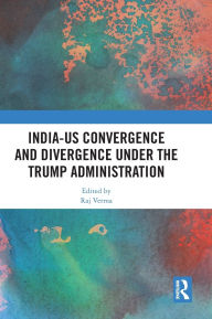 Download free ebooks in pdf in english India-US Convergence and Divergence under the Trump Administration  9781040378168 (English Edition) by Raj Verma