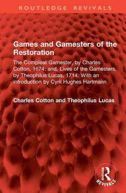 Games and Gamesters of the Restoration: Compleat Gamester, by Charles Cotton, 1674; and, Lives Gamesters, Theophilus Lucas, 1714. With an introduction Cyril Hughes Hartmann
