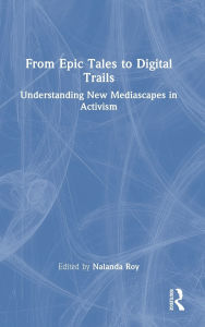 Title: From Epic Tales to Digital Trails: Understanding New Mediascapes in Activism, Author: Nalanda Roy