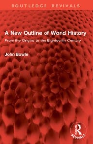 Title: A New Outline of World History: From the Origins to the Eighteenth Century, Author: John Bowle