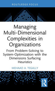 Title: Managing Multi-Dimensional Complexities in Organizations: From Problem-Solving to System-Optimization with the Dimensions Surfacing Heuristics, Author: Mehaad A. Tegally