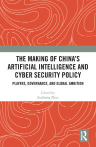 Download ebook for kindle pc The Making of China's Artificial Intelligence and Cyber Security Policy: Players, Governance, and Global Ambition 9781040412916 by Suisheng Zhao English version