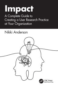 Title: Impact: A Complete Guide to Creating a User Research Practice at Your Organization, Author: Nikki Anderson