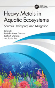 Title: Heavy Metals in Aquatic Ecosystems: Sources, Transport, and Mitigation, Author: Ravindra Kumar Gautam