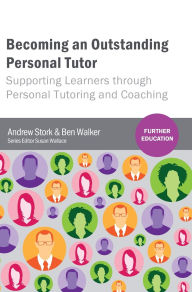 Title: Becoming an Outstanding Personal Tutor: Supporting Learners through Personal Tutoring and Coaching, Author: Andrew Stork