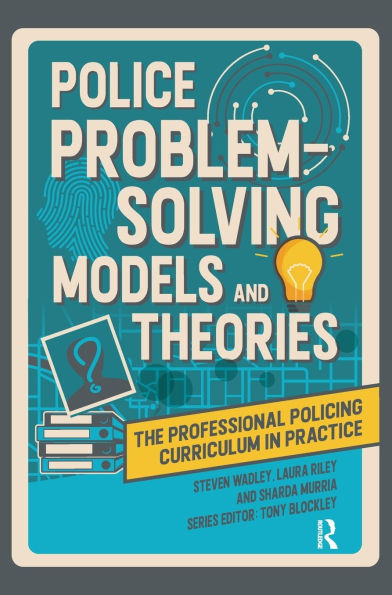 Police Problem Solving Models and Theories by Steve Wadley, Laura Riley ...