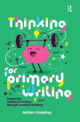 Thinking for Primary Writing: Improving Children's Writing Through Creative Thinking