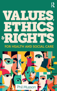Title: Values, Ethics and Rights for Health and Social Care, Author: Phil Musson