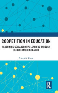 Title: Coopetition in Education: Redefining Collaborative Learning through Design-Based Research, Author: Xinghua Wang