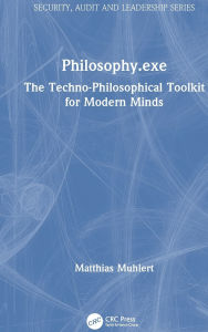 Title: Philosophy.exe: The Techno-Philosophical Toolkit for Modern Minds, Author: Matthias Muhlert