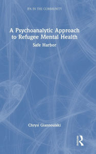 Title: A Psychoanalytic Approach to Refugee Mental Health: Safe Harbor, Author: Chrysi Giannoulaki