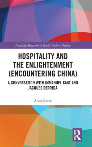 Title: Hospitality and the Enlightenment (Encountering China): A Conversation with Immanuel Kant and Jacques Derrida, Author: Anni Greve