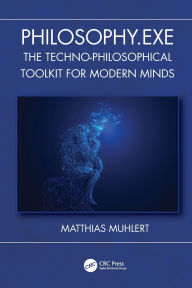 Title: Philosophy.exe: The Techno-Philosophical Toolkit for Modern Minds, Author: Matthias Muhlert