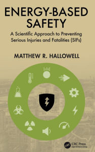 Title: Energy-Based Safety: A Scientific Approach to Preventing Serious Injuries and Fatalities (SIFs), Author: Matthew R. Hallowell