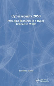 Title: Cybersecurity 2050: Protecting Humanity in a Hyper-Connected World, Author: Soorena Merat