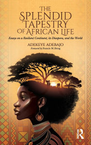 Free torrent for ebook download The Splendid Tapestry of African Life: Essays on a Resilient Continent, its Diaspora, and the World  by Adekeye Adebajo in English