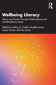 Title: Wellbeing Literacy: Theory and Practice Through Multidisciplinary and Transdisciplinary Lenses, Author: Lindsay G. Oades