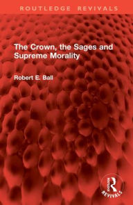 Title: The Crown, the Sages and Supreme Morality, Author: Robert E. Ball