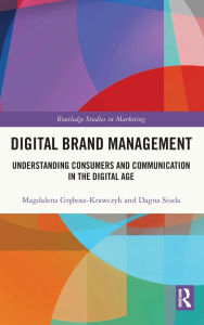 Title: Digital Brand Management: Understanding Consumers and Communication in the Digital Age, Author: Magdalena Grebosz-Krawczyk