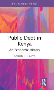 Title: Public Debt in Kenya: An Economic History, Author: Aaron Thegeya
