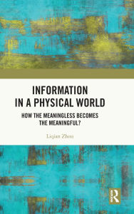 Title: Information in a Physical World: How the Meaningless Becomes the Meaningful?, Author: Liqian Zhou