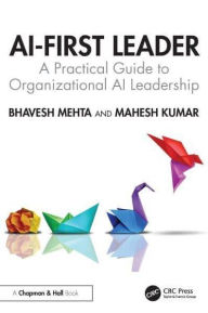 Title: AI-First Leader: A Practical Guide to Organizational AI Leadership, Author: Bhavesh Mehta