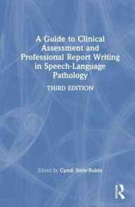 Title: A Guide to Clinical Assessment and Professional Report Writing in Speech-Language Pathology, Author: Cyndi Stein-Rubin