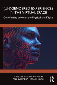 Title: (Un)Gendered Experiences in the Virtual Space: Continuities between the Physical and Digital, Author: Indrani Mukherjee