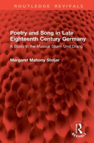 Title: Poetry and Song in Late Eighteenth Century Germany: A Study in the Musical Sturm Und Drang, Author: Margaret Mahony Stoljar
