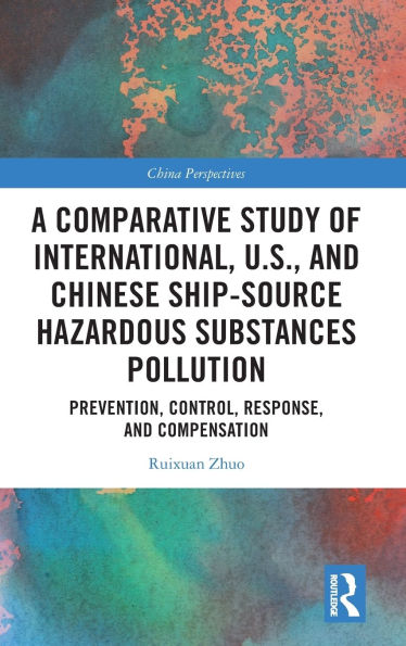 A Comparative Study of International, U.S., and Chinese Ship-Source Hazardous Substances Pollution: Prevention, Control, Response, and Compensation