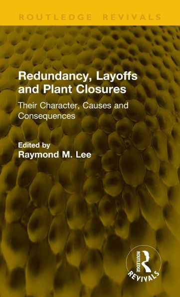 Redundancy, Layoffs and Plant Closures: Their Character, Causes Consequences