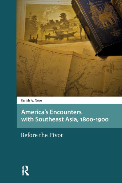 America's Encounters with Southeast Asia, 1800-1900: Before the Pivot