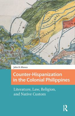 Counter-Hispanization the Colonial Philippines: Literature, Law, Religion, and Native Custom