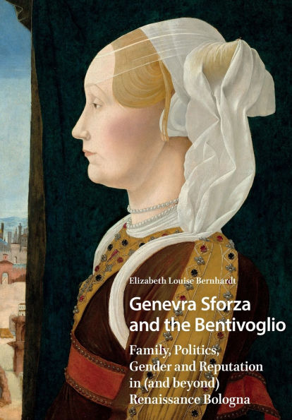 Genevra Sforza and the Bentivoglio: Family, Politics, Gender Reputation (and beyond) Renaissance Bologna
