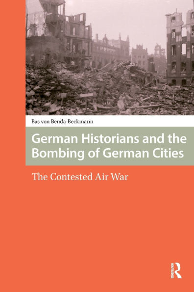 German Historians and The Bombing of Cities: Contested Air War