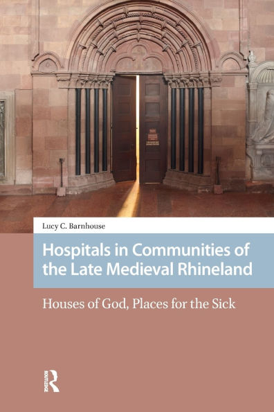 Hospitals Communities of the Late Medieval Rhineland