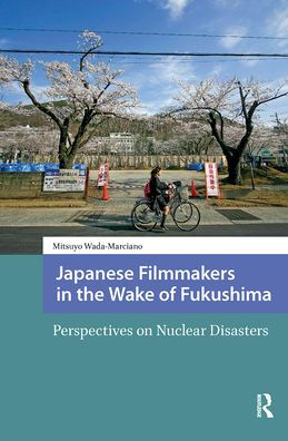Japanese Filmmakers the Wake of Fukushima: Perspectives on Nuclear Disasters