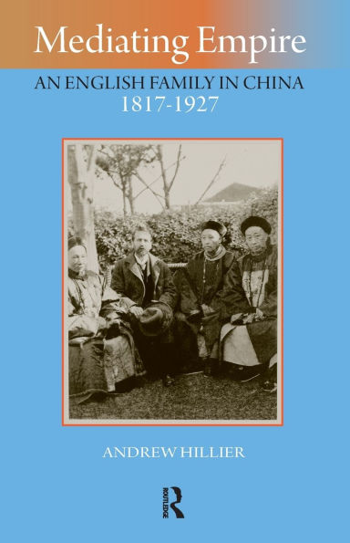 Mediating Empire: An English Family China, 1817-1927