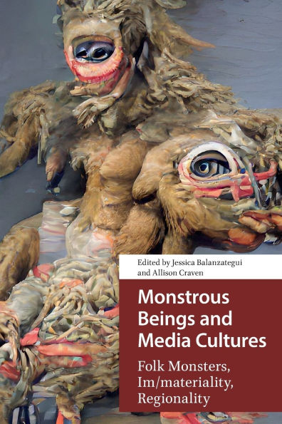 Monstrous Beings and Media Cultures: Folk Monsters, Im/materiality, Regionality