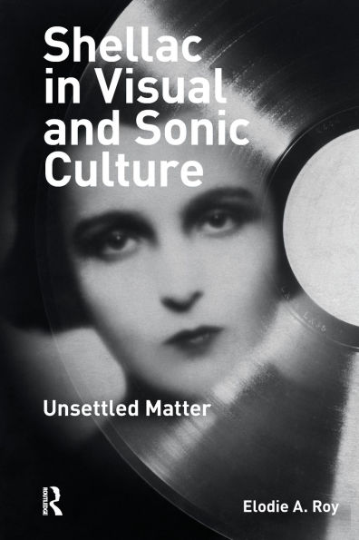 Shellac Visual and Sonic Culture: Unsettled Matter