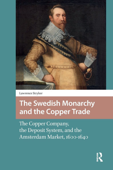 the Swedish Monarchy and Copper Trade: Company, Deposit System, Amsterdam Market, 1600-1640
