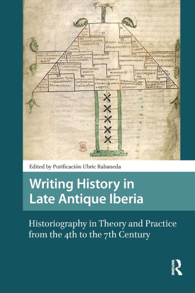 Writing History Late Antique Iberia: Historiography Theory and Practice from the 4th to 7th Century