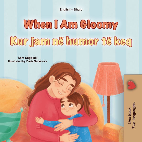 When I am Gloomy (English Albanian Bilingual Children's Book)