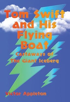 Tom Swift and His Flying Boat: Castaways of The Giant Iceberg