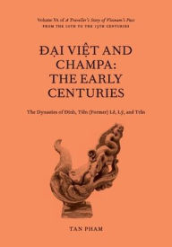Title: Đại Việt and Champa: The Early Centuries: Volume 3A of A Traveller's Story of Vietnam's Past, Author: Tan Pham